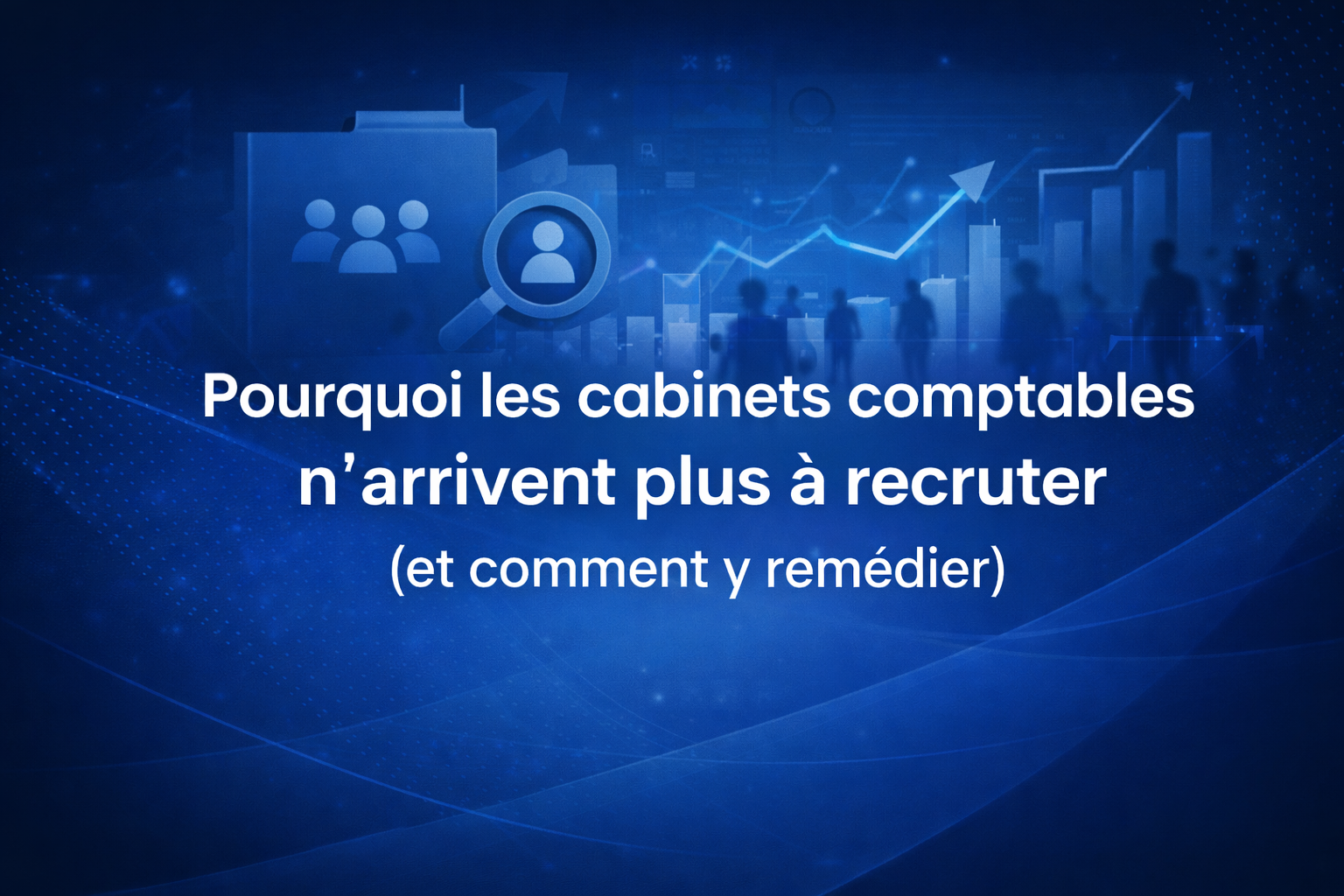 Pourquoi les cabinets comptables n'arrivent plus à recruter (et comment y remédier)